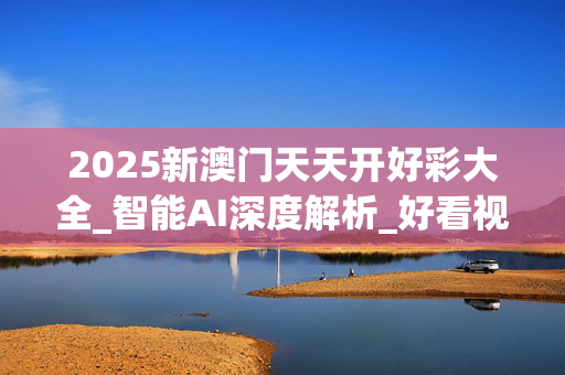 2025新澳门天天开好彩大全_智能AI深度解析_好看视频版v32.31.575