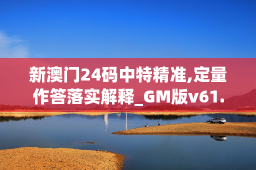 新澳门24码中特精准,定量作答落实解释_GM版v61.vort 新澳门24码中特精准,定量作答落实解释_GM版v61.vort
