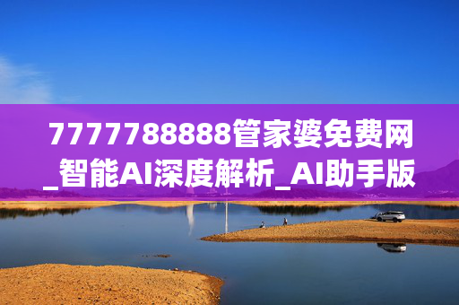 7777788888管家婆免费网_智能AI深度解析_AI助手版g12.64.1318