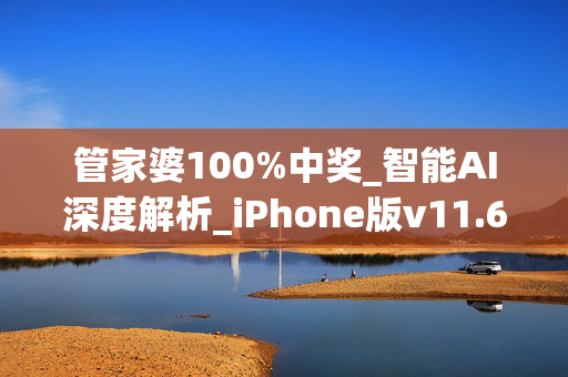 管家婆100%中奖_智能AI深度解析_iPhone版v11.64.1198