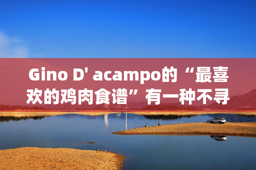 Gino D' acampo的“最喜欢的鸡肉食谱”有一种不寻常的成分