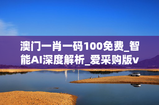 澳门一肖一码100免费_智能AI深度解析_爱采购版v47.08.168
