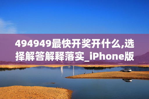 494949最快开奖开什么,选择解答解释落实_iPhone版v100.w5yx