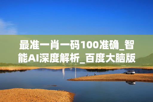 最准一肖一码100准确_智能AI深度解析_百度大脑版A12.26.281