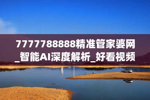7777788888精准管家婆网_智能AI深度解析_好看视频版v32.31.774
