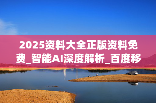 2025资料大全正版资料免费_智能AI深度解析_百度移动统计版.213.1.508