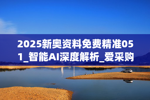 2025新奥资料免费精准051_智能AI深度解析_爱采购版v47.08.637
