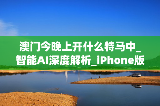 澳门今晚上开什么特马中_智能AI深度解析_iPhone版v11.64.607