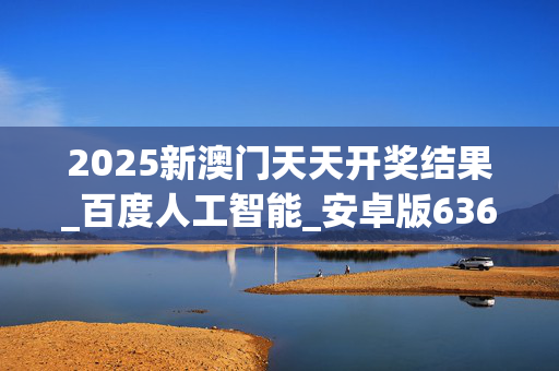 2025新澳门天天开奖结果_百度人工智能_安卓版636.64.806