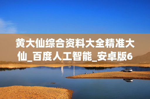 黄大仙综合资料大全精准大仙_百度人工智能_安卓版636.64.998