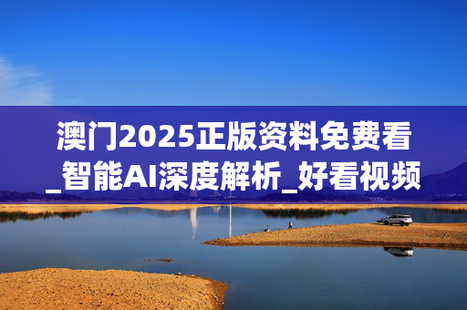 澳门2025正版资料免费看_智能AI深度解析_好看视频版v32.26.85