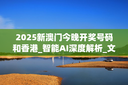2025新澳门今晚开奖号码和香港_智能AI深度解析_文心一言5G.213.1.507