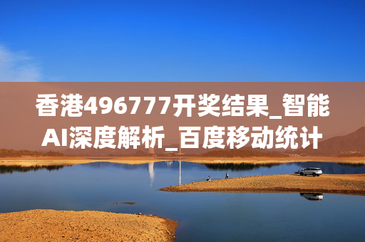 香港496777开奖结果_智能AI深度解析_百度移动统计版.213.1.227