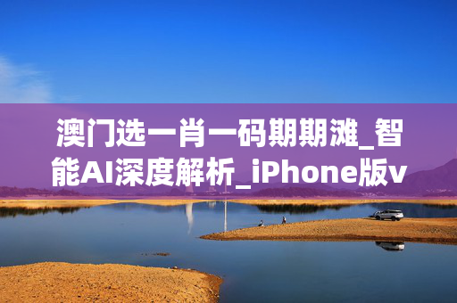 澳门选一肖一码期期滩_智能AI深度解析_iPhone版v11.64.499