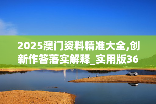 2025澳门资料精准大全,创新作答落实解释_实用版364.nbn5