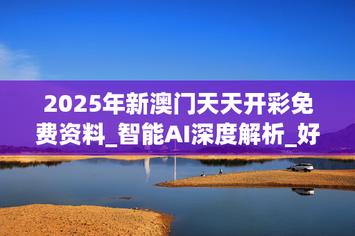 2025年新澳门天天开彩免费资料_智能AI深度解析_好看视频版v32.240