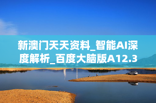 新澳门天天资料_智能AI深度解析_百度大脑版A12.31.938