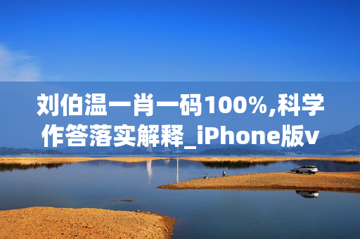刘伯温一肖一码100%,科学作答落实解释_iPhone版v90.k6tw