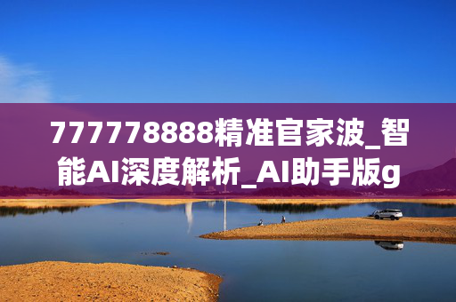 777778888精准官家波_智能AI深度解析_AI助手版g12.64.1277