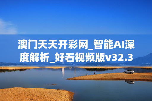 澳门天天开彩网_智能AI深度解析_好看视频版v32.31.510