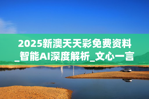 2025新澳天天彩免费资料_智能AI深度解析_文心一言5G.223.291