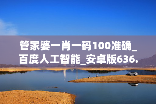 管家婆一肖一码100准确_百度人工智能_安卓版636.64.47