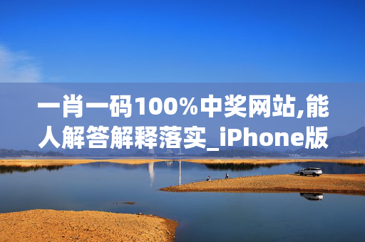 一肖一码100%中奖网站,能人解答解释落实_iPhone版v83.weag