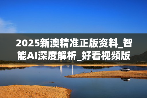 2025新澳精准正版资料_智能AI深度解析_好看视频版v32.166