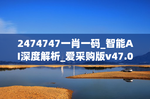 2474747一肖一码_智能AI深度解析_爱采购版v47.08.114