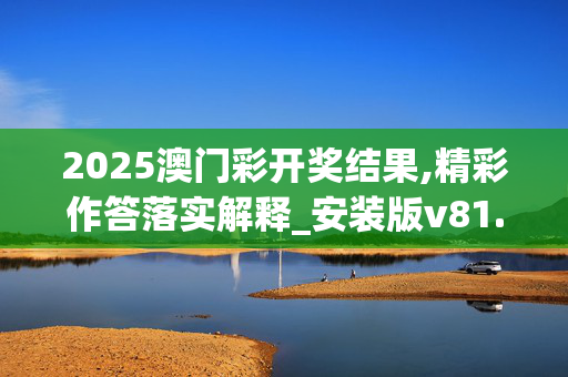 2025澳门彩开奖结果,精彩作答落实解释_安装版v81.2f3c