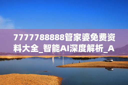 7777788888管家婆免费资料大全_智能AI深度解析_AI助手版g12.64.1348