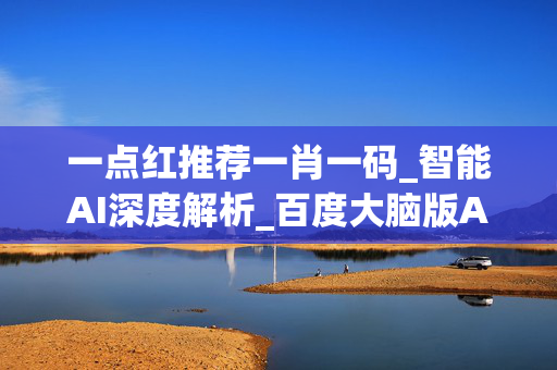 一点红推荐一肖一码_智能AI深度解析_百度大脑版A12.31.489