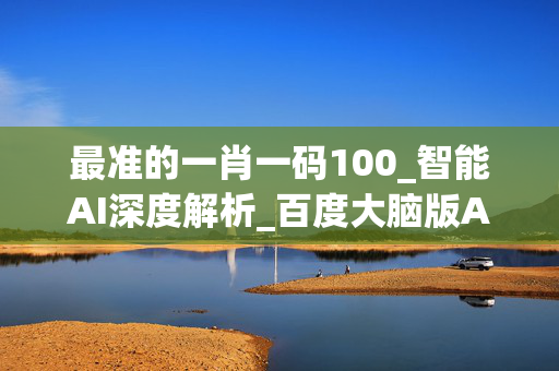 最准的一肖一码100_智能AI深度解析_百度大脑版A12.26.225