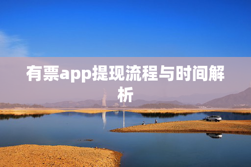 有票app提现流程与时间解析