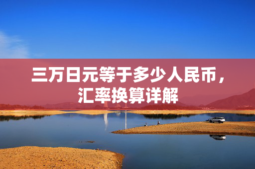 三万日元等于多少人民币，汇率换算详解