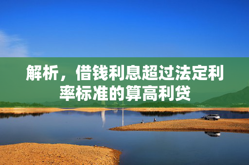 解析，借钱利息超过法定利率标准的算高利贷
