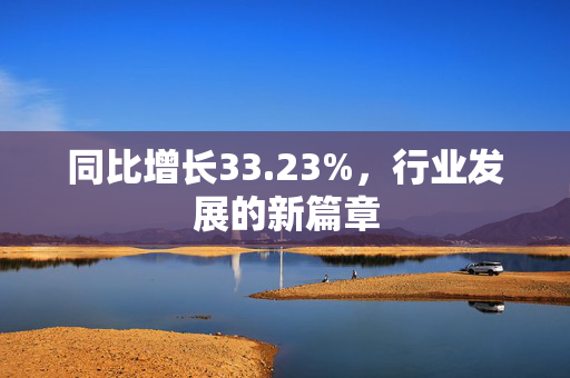 同比增长33.23%，行业发展的新篇章