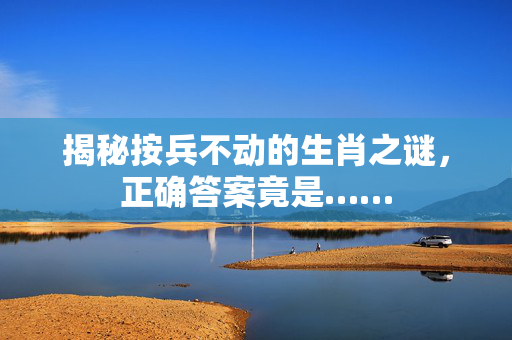 揭秘按兵不动的生肖之谜，正确答案竟是……