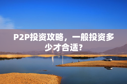 P2P投资攻略，一般投资多少才合适？