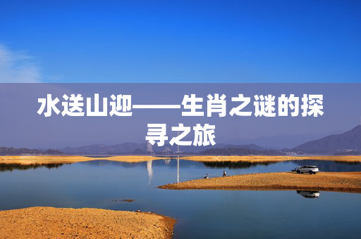 水送山迎——生肖之谜的探寻之旅