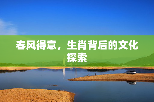 春风得意，生肖背后的文化探索