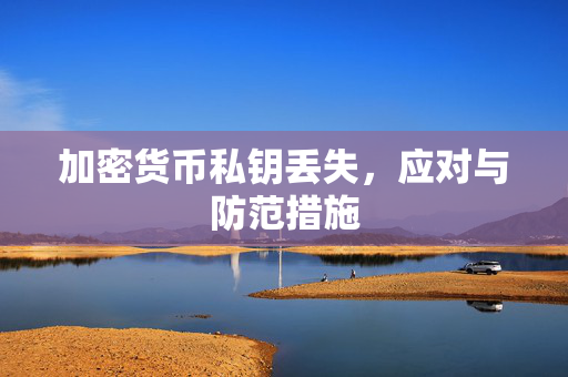 加密货币私钥丢失，应对与防范措施