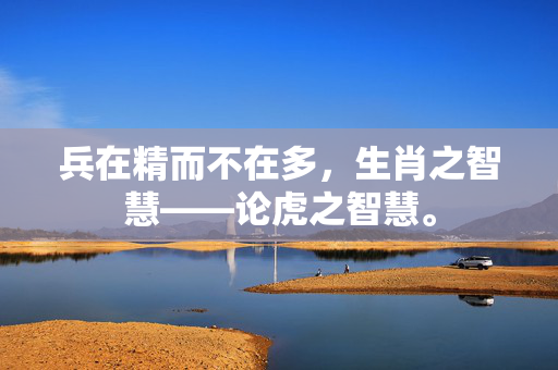 兵在精而不在多，生肖之智慧——论虎之智慧。