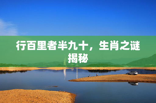 行百里者半九十，生肖之谜揭秘