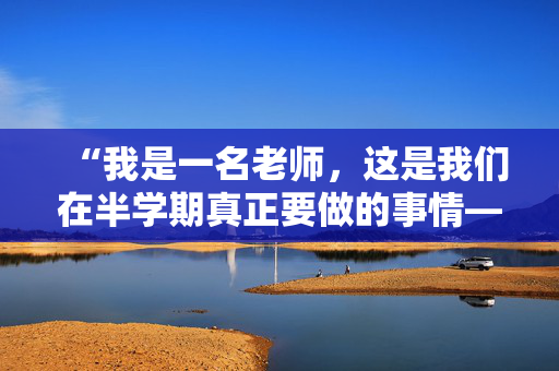 “我是一名老师，这是我们在半学期真正要做的事情——不全是娱乐和游戏。”