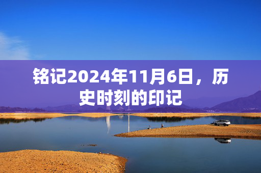 铭记2024年11月6日，历史时刻的印记