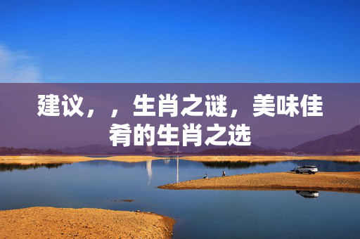 建议，，生肖之谜，美味佳肴的生肖之选