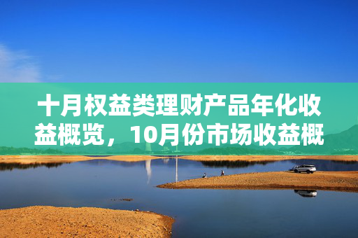 十月权益类理财产品年化收益概览，10月份市场收益概览