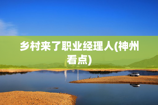 乡村来了职业经理人(神州看点)