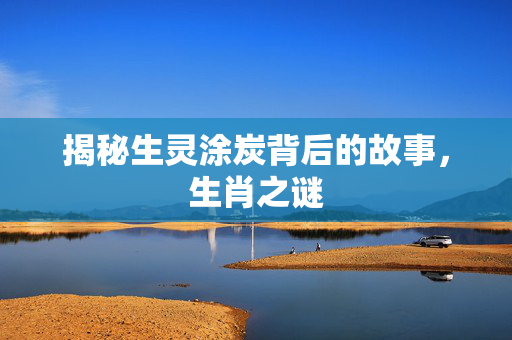 揭秘生灵涂炭背后的故事，生肖之谜